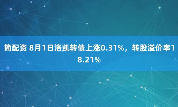 简配资 8月1日洛凯转债上涨0.31%，转股溢价率18.21%