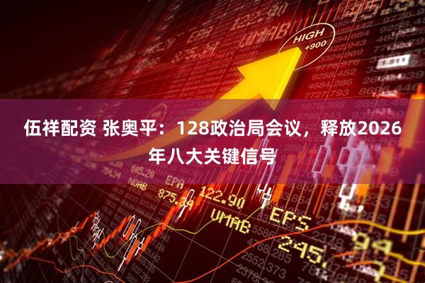 伍祥配资 张奥平：128政治局会议，释放2026年八大关键信号